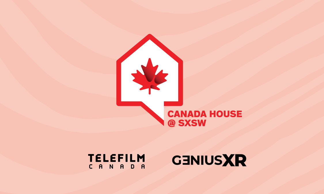 Canada House @ SXSW — Telefilm Canada × GeniusXR